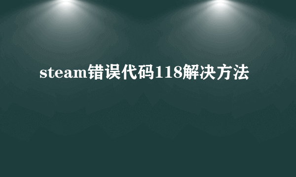 steam错误代码118解决方法