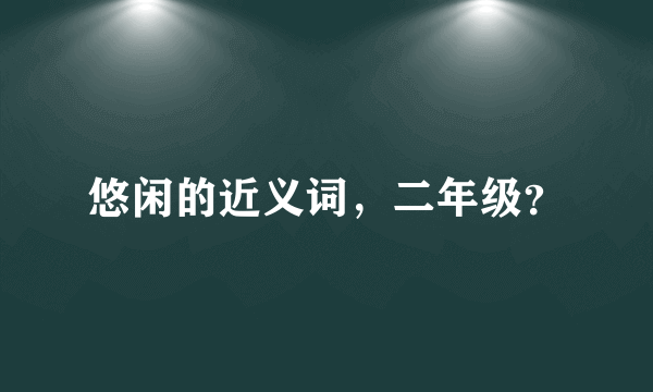 悠闲的近义词，二年级？