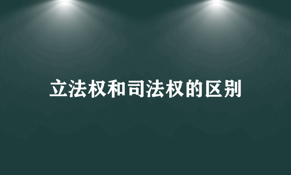 立法权和司法权的区别