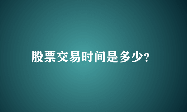 股票交易时间是多少？