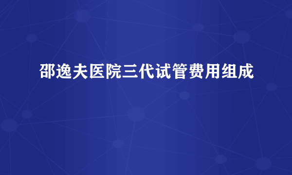 邵逸夫医院三代试管费用组成