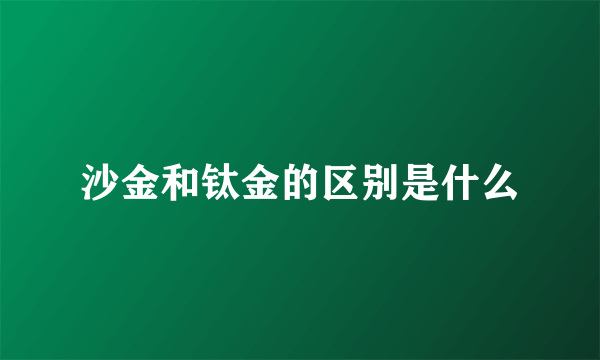 沙金和钛金的区别是什么