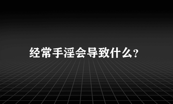 经常手淫会导致什么？