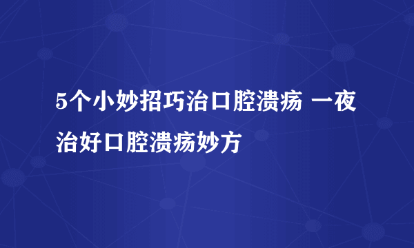 5个小妙招巧治口腔溃疡 一夜治好口腔溃疡妙方