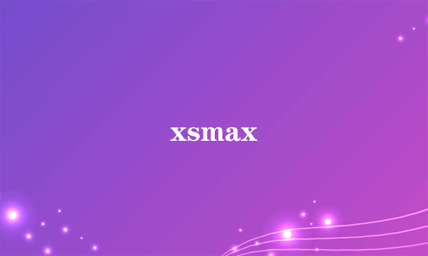 xsmax