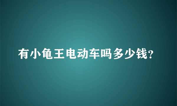 有小龟王电动车吗多少钱？