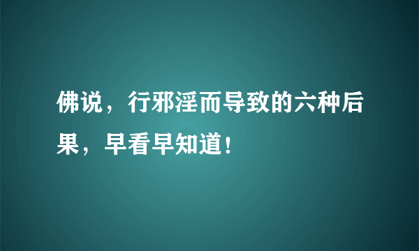 佛说，行邪淫而导致的六种后果，早看早知道！