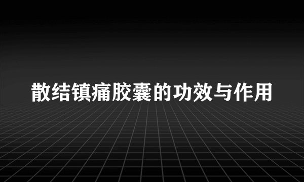 散结镇痛胶囊的功效与作用