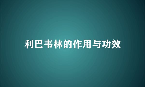 利巴韦林的作用与功效