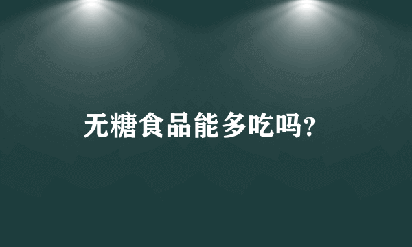 无糖食品能多吃吗？