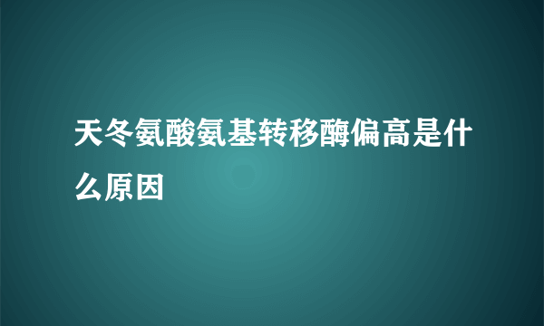 天冬氨酸氨基转移酶偏高是什么原因