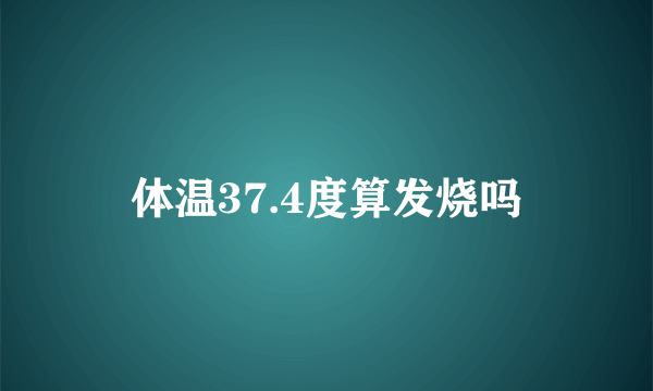 体温37.4度算发烧吗