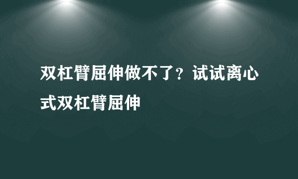 双杠臂屈伸做不了？试试离心式双杠臂屈伸