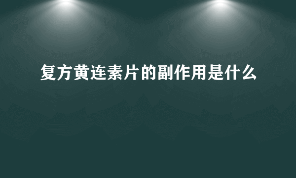 复方黄连素片的副作用是什么