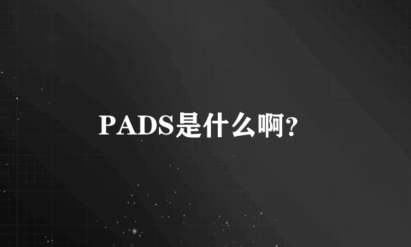 PADS是什么啊？