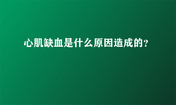 心肌缺血是什么原因造成的？