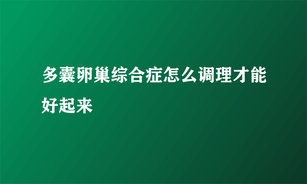 多囊卵巢综合症怎么调理才能好起来