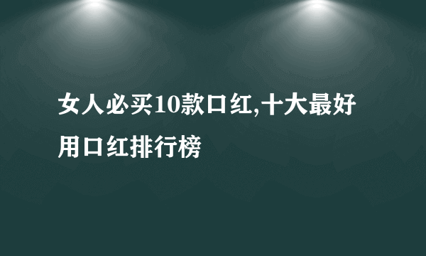 女人必买10款口红,十大最好用口红排行榜