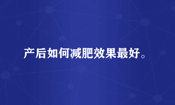 产后如何减肥效果最好。