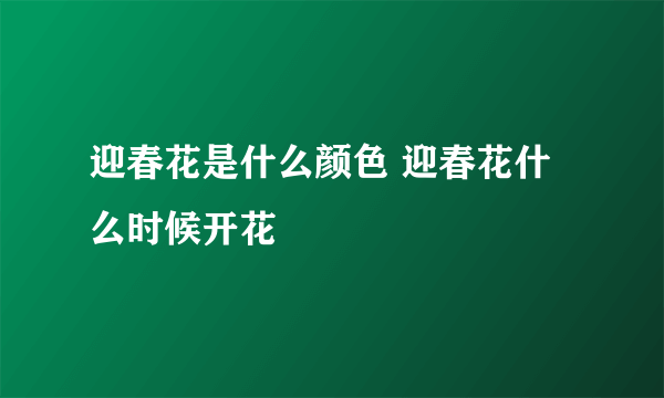 迎春花是什么颜色 迎春花什么时候开花