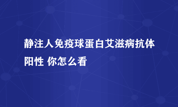 静注人免疫球蛋白艾滋病抗体阳性 你怎么看