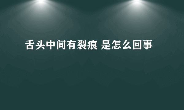 舌头中间有裂痕 是怎么回事