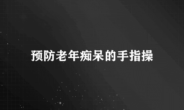 预防老年痴呆的手指操