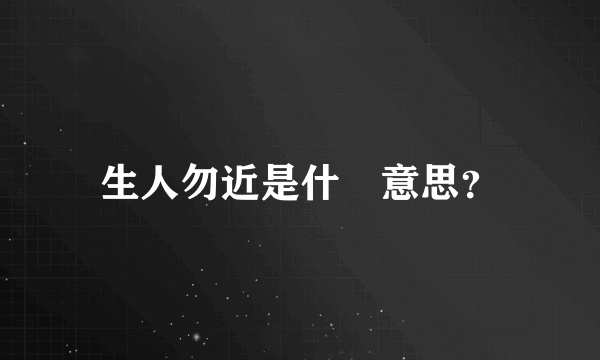 生人勿近是什麼意思？