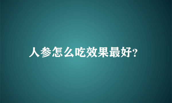 人参怎么吃效果最好？