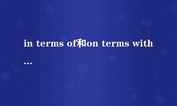 in terms of和on terms with有什么区别