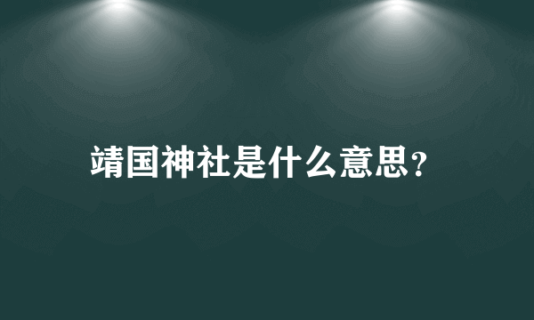 靖国神社是什么意思？