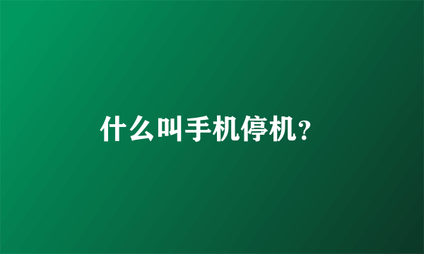 什么叫手机停机？