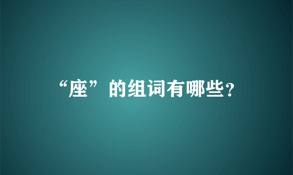 “座”的组词有哪些？