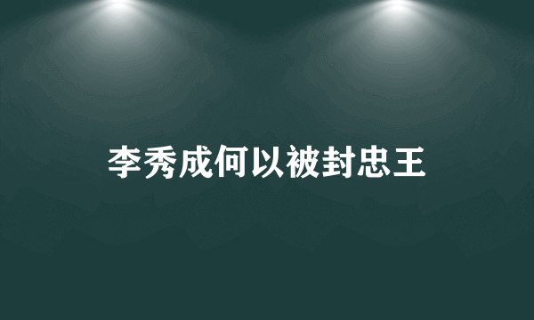 李秀成何以被封忠王