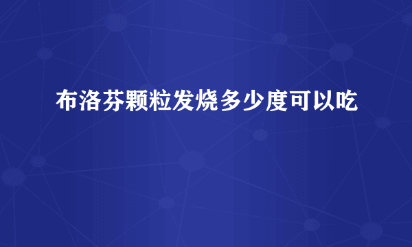 布洛芬颗粒发烧多少度可以吃