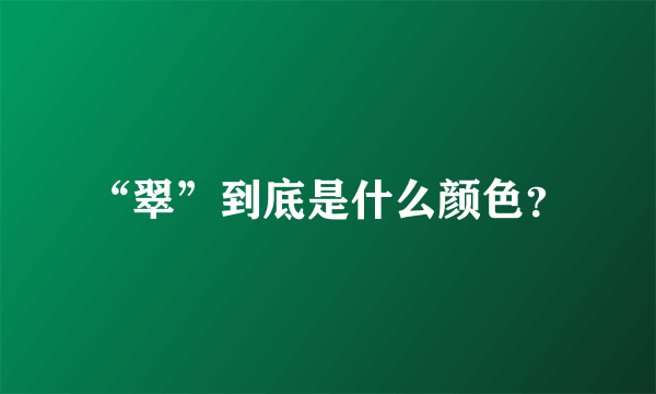 “翠”到底是什么颜色？