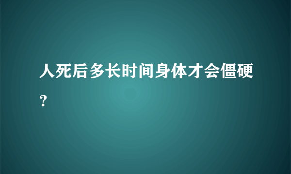 人死后多长时间身体才会僵硬？