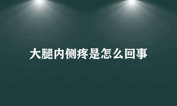 大腿内侧疼是怎么回事