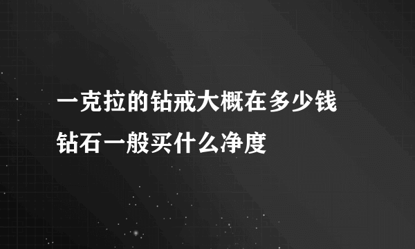 一克拉的钻戒大概在多少钱 钻石一般买什么净度