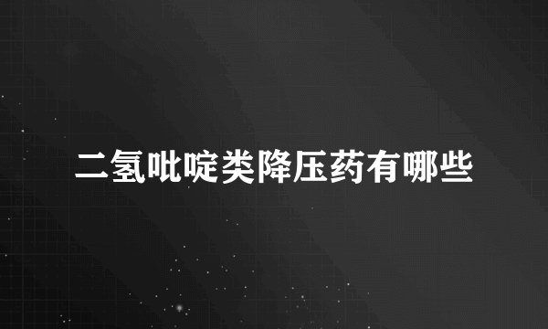 二氢吡啶类降压药有哪些