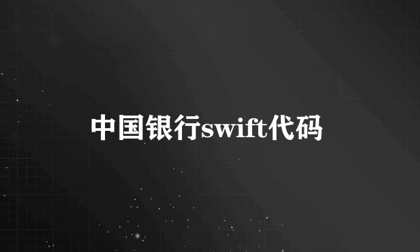 中国银行swift代码 