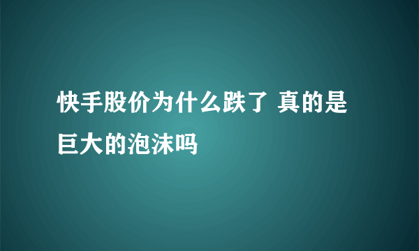 快手股价为什么跌了 真的是巨大的泡沫吗