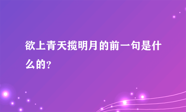 欲上青天揽明月的前一句是什么的？