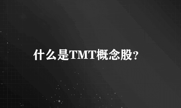 什么是TMT概念股？ 