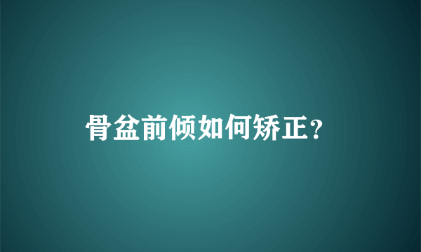 骨盆前倾如何矫正？