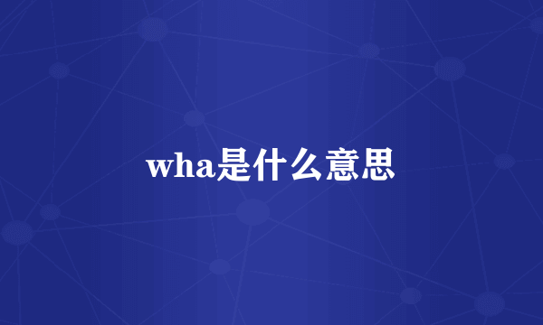 wha是什么意思