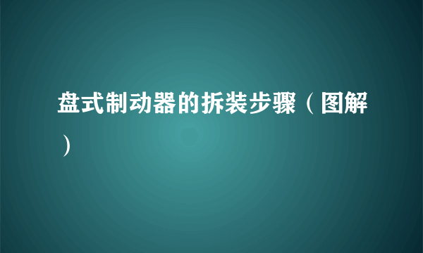 盘式制动器的拆装步骤（图解）