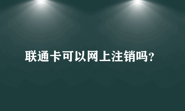 联通卡可以网上注销吗？