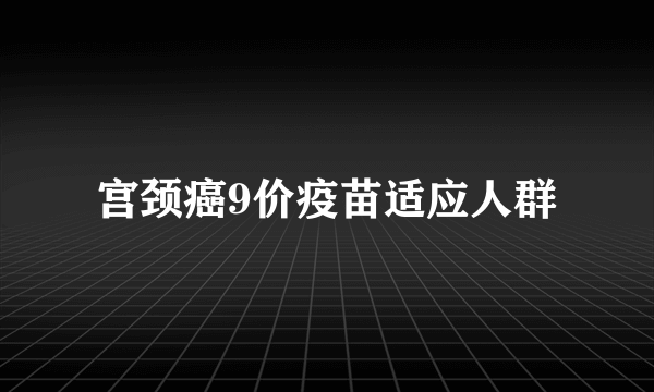 宫颈癌9价疫苗适应人群