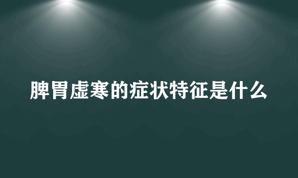 脾胃虚寒的症状特征是什么